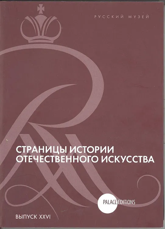 Страницы истории отечественного искусства. Сборник статей по материалам научной конференции (Русский музей. Санкт-Петербург, 2014). Выпуск XXVI
