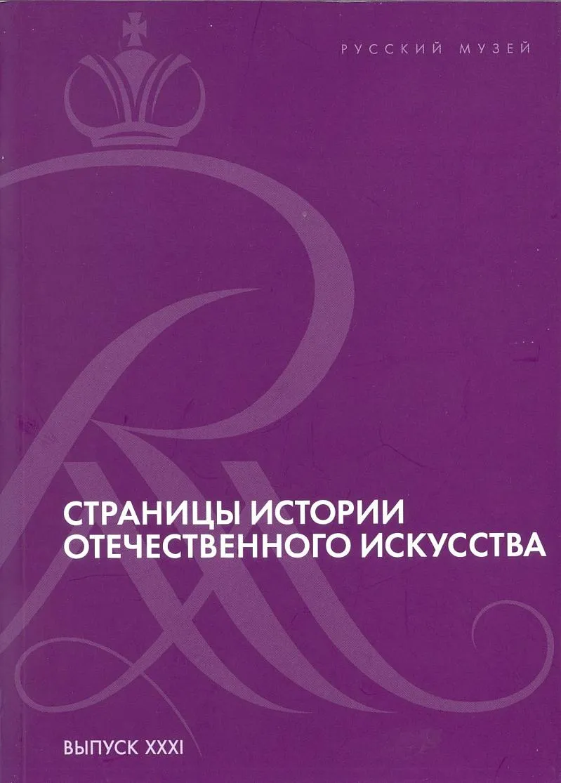 Страницы истории отечественного искусства. К 100-летию Василия Алексеевича Пушкарева. Сборник статей по материалам научной конференции (Русский музей, Санкт-Петербург, 2018). Вып. XXХI